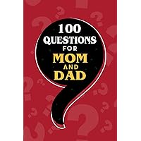 100 Questions For Mom And Dad: Funny, Awesome And Meaningful Questions To Ask Your Parents