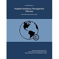 The 2023 Report on Hospital Workforce Management Software: World Market Segmentation by City The 2023 Report on Hospital Workforce Management Software: World Market Segmentation by City Paperback