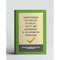 Understanding The Practice Of Health, Safety And Environment In The Optometry Profession (A Collection Of Books On How To Solve That Problem)