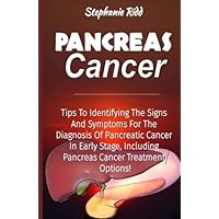 Pancreas Cancer: Tips to Identifying the Signs and Symptoms to Diagnosis Pancreatic Cancer at Early Stages, Including Pancreas Cancer Treatment Options Pancreas Cancer: Tips to Identifying the Signs and Symptoms to Diagnosis Pancreatic Cancer at Early Stages, Including Pancreas Cancer Treatment Options Paperback