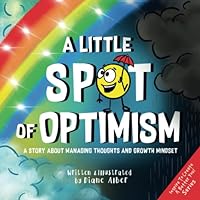 A Little SPOT of Optimism: A Story About Managing Thoughts And Growth Mindset (Inspire to Create A Better You!)