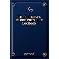 The Ultimate Blood Pressure Logbook: A Simple Personal Health Log Book to Record, Track and Montor Blood Pressure at Home