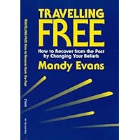 Travelling Free: How to Recover from the Past by Changing Your Beliefs Travelling Free: How to Recover from the Past by Changing Your Beliefs Kindle Paperback
