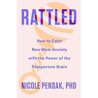 Rattled: How to Calm New Mom Anxiety with the Power of the Postpartum Brain Rattled: How to Calm New Mom Anxiety with the Power of the Postpartum Brain Hardcover Kindle