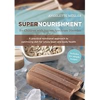 Supernourishment for Children with Autism Spectrum Disorder: A Practical Nutritional Approach to Optimizing Diet for Whole Brain and Body Health Supernourishment for Children with Autism Spectrum Disorder: A Practical Nutritional Approach to Optimizing Diet for Whole Brain and Body Health Kindle Paperback