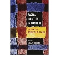 Racial Identity in Context: The Legacy of Kenneth B. Clark (Decade of Behavior) Racial Identity in Context: The Legacy of Kenneth B. Clark (Decade of Behavior) Hardcover