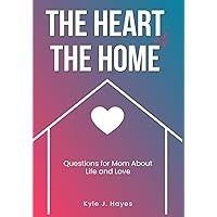 The Heart of The Home: Questions for Mom About Life and Love (Family and Friends)