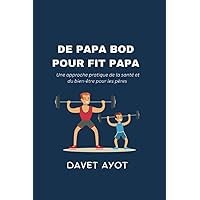 DE PAPA BOD POUR FIT PAPA: Une approche pratique de la santé et du bien-être pour les pères (French Version of Revitalized Men's Wellness Collection: ... pour hommes revitalisée) (French Edition) DE PAPA BOD POUR FIT PAPA: Une approche pratique de la santé et du bien-être pour les pères (French Version of Revitalized Men's Wellness Collection: ... pour hommes revitalisée) (French Edition) Paperback Kindle