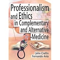 Professionalism and Ethics in Complementary and Alternative Medicine Professionalism and Ethics in Complementary and Alternative Medicine Kindle Hardcover Paperback