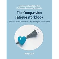 The Compassion Fatigue Workbook: 28 Exercises for Compassion-Fatigued Helping Professionals (The Compassion Fatigued Organization: Restoring Compassion to Helping Professionals) The Compassion Fatigue Workbook: 28 Exercises for Compassion-Fatigued Helping Professionals (The Compassion Fatigued Organization: Restoring Compassion to Helping Professionals) Paperback Kindle