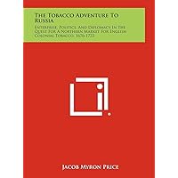 The Tobacco Adventure to Russia: Enterprise, Politics, and Diplomacy in the Quest for a Northern Market for English Colonial Tobacco, 1676-1722 The Tobacco Adventure to Russia: Enterprise, Politics, and Diplomacy in the Quest for a Northern Market for English Colonial Tobacco, 1676-1722 Hardcover Paperback