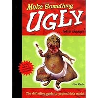 Make Something Ugly...for a Change!: The Definitive Guide to Papier/Cloth Mache Make Something Ugly...for a Change!: The Definitive Guide to Papier/Cloth Mache Kindle Paperback