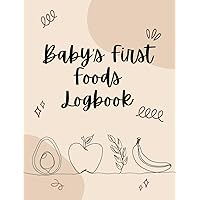 Baby's First Foods Logbook: A Baby Food Introduction journal for starting solids, tracking food introductions, food prep, allergies, likes, dislikes, goals, milestones, and more