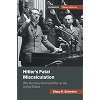 Hitler's Fatal Miscalculation: Why Germany Declared War on the United States (Cambridge Military Histories) Hitler's Fatal Miscalculation: Why Germany Declared War on the United States (Cambridge Military Histories) Kindle Paperback Hardcover