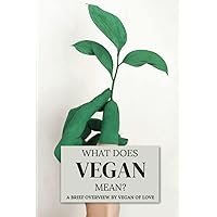 What Does Vegan Mean?: A simplified introduction to what Veganism is, why people become Vegan, and what Vegans eat.