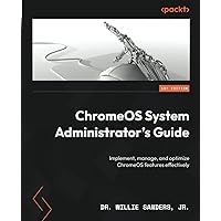 ChromeOS System Administrator's Guide: Implement, manage, and optimize ChromeOS features effectively ChromeOS System Administrator's Guide: Implement, manage, and optimize ChromeOS features effectively Paperback Kindle