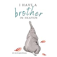 I HAVE A BROTHER IN HEAVEN: A BOOK WHERE CHILDRENS MOST POPULAR QUESTIONS ARE ANSWERED AFTER THE DEATH OF A SIBLING. AGES 5-10 (Children's Grief Support in Sibling Loss) I HAVE A BROTHER IN HEAVEN: A BOOK WHERE CHILDRENS MOST POPULAR QUESTIONS ARE ANSWERED AFTER THE DEATH OF A SIBLING. AGES 5-10 (Children's Grief Support in Sibling Loss) Paperback
