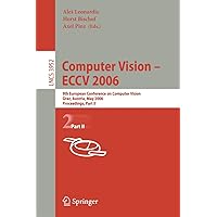 Computer Vision -- ECCV 2006: 9th European Conference on Computer Vision, Graz, Austria, May 7-13, 2006, Proceedings, Part II (Lecture Notes in Computer Science, 3952) Computer Vision -- ECCV 2006: 9th European Conference on Computer Vision, Graz, Austria, May 7-13, 2006, Proceedings, Part II (Lecture Notes in Computer Science, 3952) Paperback
