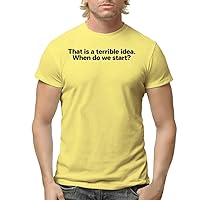 That is a Terrible idea. When do we Start? - Men's Adult Short Sleeve T-Shirt