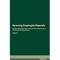 Reversing Esophagitis Naturally The Raw Vegan Plant-Based Detoxification & Regeneration Workbook for Healing Patients. Volume 2 Reversing Esophagitis Naturally The Raw Vegan Plant-Based Detoxification & Regeneration Workbook for Healing Patients. Volume 2 Paperback