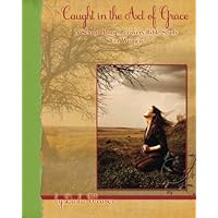 Caught in the Act of Grace: A Sexual Abuse Recovery Bible Study for Women Caught in the Act of Grace: A Sexual Abuse Recovery Bible Study for Women Paperback