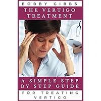 The Vertigo Treatment: A Simple Step By Step Guide For Treating Vertigo The Vertigo Treatment: A Simple Step By Step Guide For Treating Vertigo Paperback Kindle