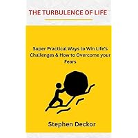 THE TURBULENCE OF LIFE : Super Practical Ways to Win Life's Challenges & How to Overcome your Fears, An Easy & Proven Way to Overcome Life Trials, Win Life Hurdles through Transformation.