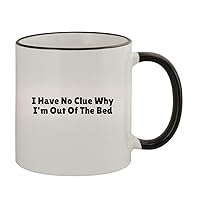 I Have No Clue Why I'm Out Of The Bed - 11oz Ceramic Colored Rim & Handle Coffee Mug, Black