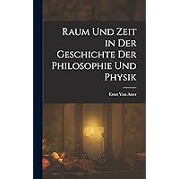 Raum Und Zeit in Der Geschichte Der Philosophie Und Physik (German Edition) Raum Und Zeit in Der Geschichte Der Philosophie Und Physik (German Edition) Kindle Hardcover Paperback