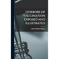 Horrors of Vaccination Exposed and Illustrated Horrors of Vaccination Exposed and Illustrated Hardcover Kindle Paperback MP3 CD Library Binding