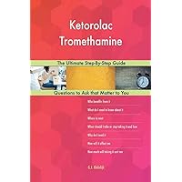 Ketorolac Tromethamine; The Ultimate Step-By-Step Guide