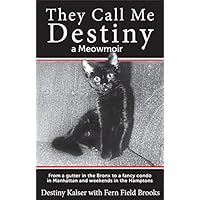They Call Me Destiny: a cat's meowmoir and how an orphaned kitten got from a gutter in the Bronx to a fancy condo in Manhattan and weekends in the Hamptons. They Call Me Destiny: a cat's meowmoir and how an orphaned kitten got from a gutter in the Bronx to a fancy condo in Manhattan and weekends in the Hamptons. Paperback