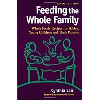 Feeding the Whole Family: Whole Foods Recipes for Babies, Young Children and Their Parents Feeding the Whole Family: Whole Foods Recipes for Babies, Young Children and Their Parents Paperback Mass Market Paperback