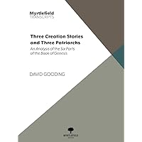 Three Creation Stories and Three Patriarchs: An Analysis of the Six Parts of the Book of Genesis (Myrtlefield Transcripts) Three Creation Stories and Three Patriarchs: An Analysis of the Six Parts of the Book of Genesis (Myrtlefield Transcripts) Kindle