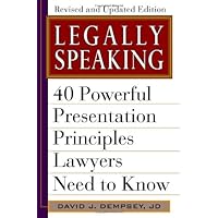 Legally Speaking, Revised and Updated Edition: 40 Powerful Presentation Principles Lawyers Need to Know Legally Speaking, Revised and Updated Edition: 40 Powerful Presentation Principles Lawyers Need to Know Hardcover