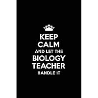 Keep Calm and Let the Biology Teacher Handle It: Blank Lined 6x9 Biology Teacher quote Journal/Notebooks as Gift for ... your spouse,lover,partner,friend or coworker