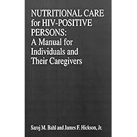 Nutritional Care of HIV-Positive Persons: A Manual for Individuals and Their Caregivers (Modern Nutrition) Nutritional Care of HIV-Positive Persons: A Manual for Individuals and Their Caregivers (Modern Nutrition) Hardcover
