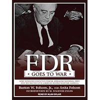 FDR Goes to War: How Expanded Executive Power, Spiraling National Debt, and Restricted Civil Liberties Shaped Wartime America FDR Goes to War: How Expanded Executive Power, Spiraling National Debt, and Restricted Civil Liberties Shaped Wartime America Kindle Audible Audiobook Hardcover Paperback Audio CD