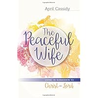 The Peaceful Wife: Living in Submission to Christ as Lord The Peaceful Wife: Living in Submission to Christ as Lord Paperback Kindle