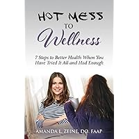 Hot Mess to Wellness: 7 Steps to Better Health When You Have Tried It All and Had Enough Hot Mess to Wellness: 7 Steps to Better Health When You Have Tried It All and Had Enough Kindle Audible Audiobook Paperback