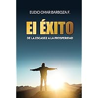 EL ÉXITO: DE LA ESCASEZ A LA PROSPERIDAD (Spanish Edition) EL ÉXITO: DE LA ESCASEZ A LA PROSPERIDAD (Spanish Edition) Paperback Kindle Hardcover