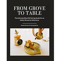 From Grove to Table: The Ultimate Olive Oil Pairing Guide for an Italian Sensorial Adventure From Grove to Table: The Ultimate Olive Oil Pairing Guide for an Italian Sensorial Adventure Paperback Kindle