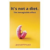 It's not a diet. The Semaglutide Effect : 3 month Lifestyle Journal, Weight Loss Diary, Workout Tracker, Meal Planner, Mood Tracker, Weigh-in Log: 3 month to you lifestyle change notebook