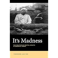 It's Madness: The Politics of Mental Health in Colonial Korea It's Madness: The Politics of Mental Health in Colonial Korea Hardcover Kindle