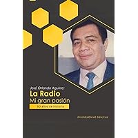 José Orlando Aguirre: La Radio, mi gran pasión: 60 años de historia (Spanish Edition)