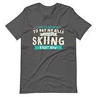Skiing Shirt -Funny Graphic Tee - Quote Due to Needing to Pay My Bills I Am Not Skiing Right Now - Best Gift Idea