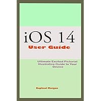 iOS 14 User Guide: An Ultimate Handbook To Master And Manipulate Your iPhone With The Newest Engine Room iOS 14 And Actual Picture In Photos