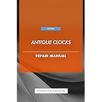 Antique Clocks - Repair Manual Antique Clocks - Repair Manual Kindle Paperback