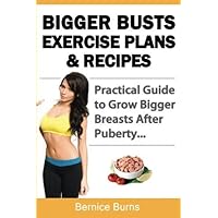 Bigger Busts Exercise Plans & Recipes: Practical Guide to Grow Bigger Breasts Naturally After Puberty (How to Get Bigger Breasts Naturally) (Volume 2) by Bernice Burns (2015-03-24)