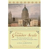 On a Grander Scale: The Outstanding Life and Tumultuous Times of Sir Christopher Wren On a Grander Scale: The Outstanding Life and Tumultuous Times of Sir Christopher Wren Hardcover Paperback